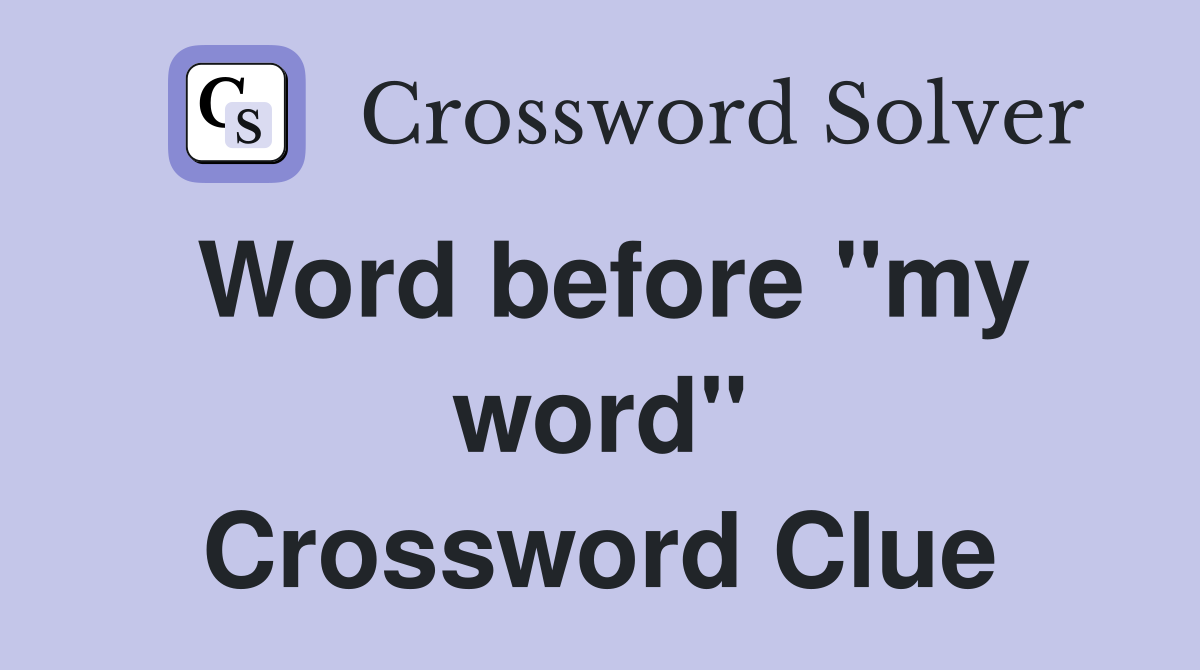 Word before "my word" Crossword Clue Answers Crossword Solver
